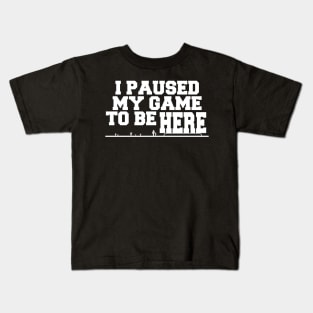 I Paused My Game To Be Here Kids T-Shirt